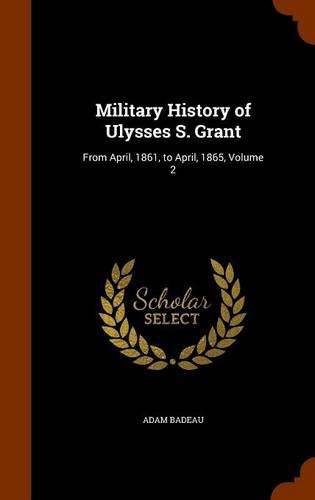 Military History of Ulysses S. Grant: From April, 1861, to April, 1865, Volume 2