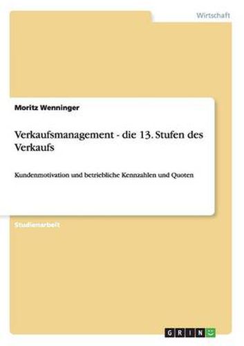 Cover image for Verkaufsmanagement - die 13. Stufen des Verkaufs: Kundenmotivation und betriebliche Kennzahlen und Quoten