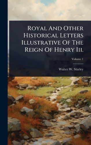 Cover image for Royal And Other Historical Letters Illustrative Of The Reign Of Henry Iii.