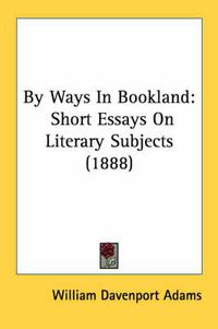Cover image for By Ways in Bookland: Short Essays on Literary Subjects (1888)