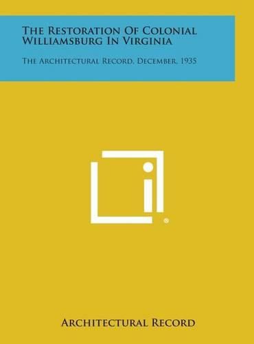 Cover image for The Restoration of Colonial Williamsburg in Virginia: The Architectural Record, December, 1935