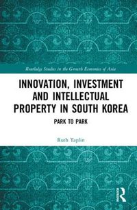 Cover image for Innovation, Investment and Intellectual Property in South Korea: Park to Park