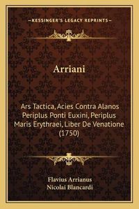 Cover image for Arriani: Ars Tactica, Acies Contra Alanos Periplus Ponti Euxini, Periplus Maris Erythraei, Liber de Venatione (1750)