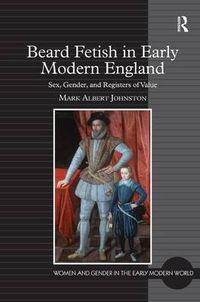 Cover image for Beard Fetish in Early Modern England: Sex, Gender, and Registers of Value