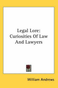 Cover image for Legal Lore: Curiosities of Law and Lawyers