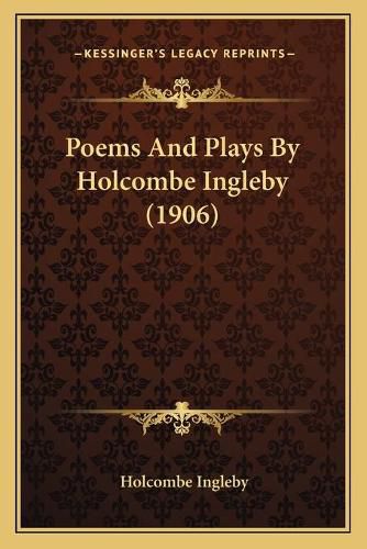 Cover image for Poems and Plays by Holcombe Ingleby (1906)