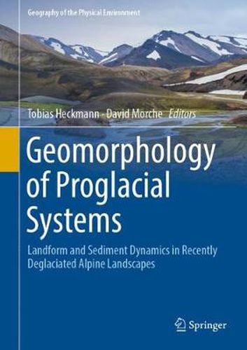 Geomorphology of Proglacial Systems: Landform and Sediment Dynamics in Recently Deglaciated Alpine Landscapes