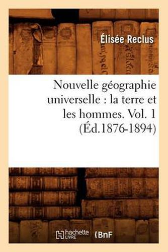 Nouvelle Geographie Universelle: La Terre Et Les Hommes. Vol. 1 (Ed.1876-1894)