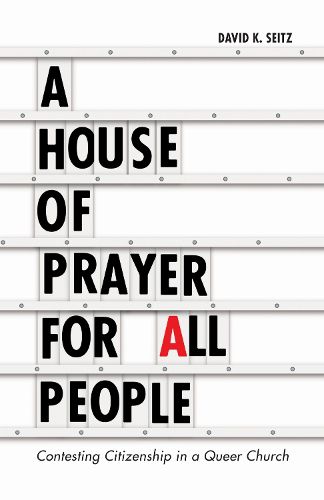 Cover image for A House of Prayer for All People: Contesting Citizenship in a Queer Church