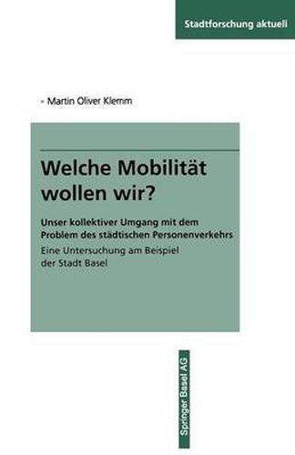 Cover image for Welche Mobilitat Wollen Wir?: Unser Kollektiver Umgang Mit Dem Problem Des Stadtischen Personenverkehrs Eine Untersuchung Am Beispiel Der Stadt Basel