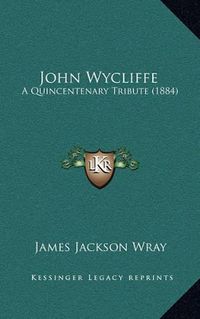 Cover image for John Wycliffe: A Quincentenary Tribute (1884)