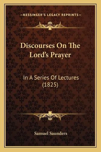 Cover image for Discourses on the Lord's Prayer: In a Series of Lectures (1825)