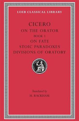 Cover image for On the Orator: Book 3. On Fate. Stoic Paradoxes. Divisions of Oratory