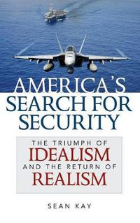 Cover image for America's Search for Security: The Triumph of Idealism and the Return of Realism