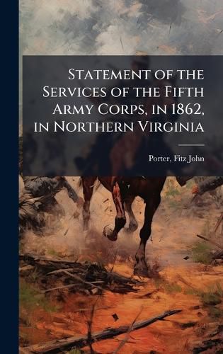 Cover image for Statement of the Services of the Fifth Army Corps, in 1862, in Northern Virginia