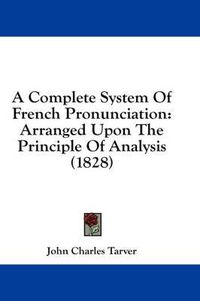 Cover image for A Complete System of French Pronunciation: Arranged Upon the Principle of Analysis (1828)