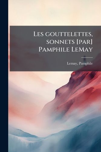 Cover image for Les Gouttelettes, Sonnets [Par] Pamphile Lemay