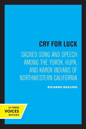 Cover image for Cry for Luck: Sacred Song and Speech Among the Yurok, Hupa, and Karok Indians of Northwestern California