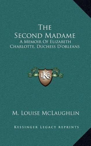 The Second Madame: A Memoir of Elizabeth Charlotte, Duchess D'Orleans