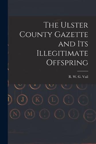 Cover image for The Ulster County Gazette and Its Illegitimate Offspring