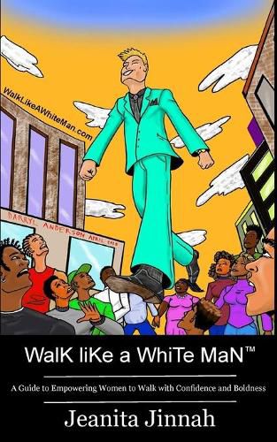 Cover image for Walk Like A White Man(TM): A Guide to Empowering Women to Walk with Confidence and Boldness