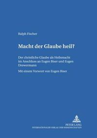 Cover image for Macht Der Glaube Heil?: Der Christliche Glaube ALS Heilsmacht Im Anschluss an Eugen Biser Und Eugen Drewermann