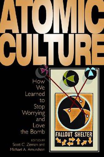 Cover image for Atomic Culture: How We Learned to Stop Worrying and Love the Bomb