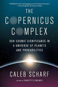 Cover image for The Copernicus Complex: Our Cosmic Significance in a Universe of Planets and Probabilities