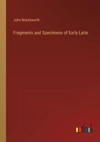 Cover image for Fragments and Specimens of Early Latin