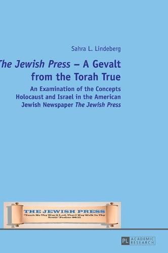 Cover image for The Jewish Press  - A Gevalt from the Torah True: An Examination of the Concepts Holocaust and Israel in the American Jewish Newspaper  The Jewish Press