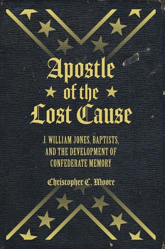 Cover image for Apostle of the Lost Cause: J. William Jones, Baptists, and the Development of Confederate Memory