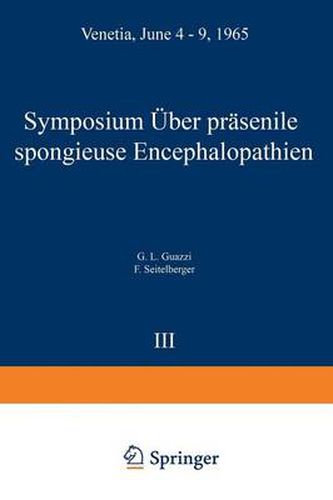 Cover image for Symposium on Presenile Spongy Encephalopathies / Symposium Concernant les Degenerescences Spongieuses de la Presenilite / Symposium UEber Prasenile Spongioese Encephalopathien: Venetia, June 4-9, 1965