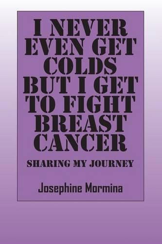 Cover image for I Never Even Get Colds But I Get To Fight Breast Cancer: Sharing My Journey