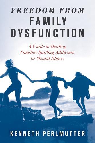 Cover image for Freedom from Family Dysfunction: A Guide to Healing Families Battling Addiction or Mental Illness