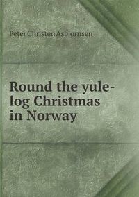 Cover image for Round the yule-log Christmas in Norway