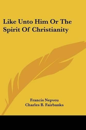 Cover image for Like Unto Him or the Spirit of Christianity