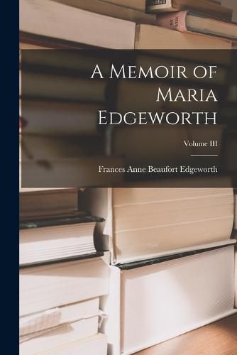 A Memoir of Maria Edgeworth; Volume III