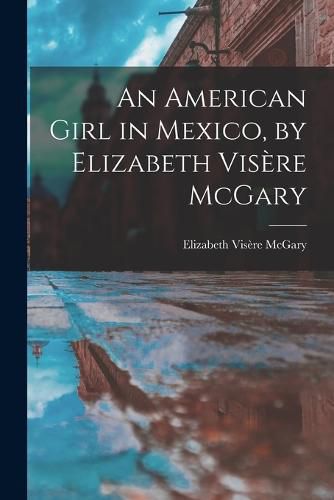 Cover image for An American Girl in Mexico, by Elizabeth Visere McGary
