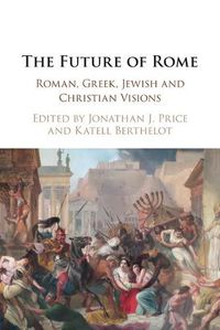 Cover image for The Future of Rome: Roman, Greek, Jewish and Christian Visions