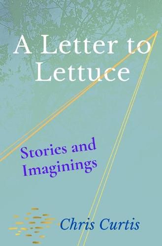 Cover image for A Letter to Lettuce: Stories and Imaginings