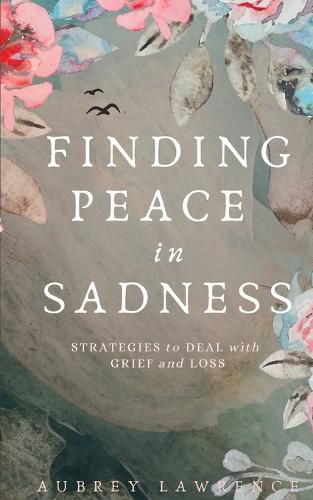 Cover image for Finding Peace in Sadness: Strategies to Deal with Grief and Loss