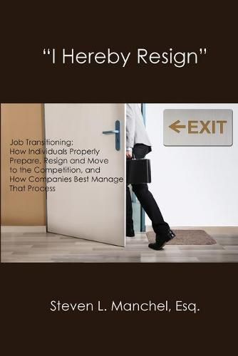 Cover image for I Hereby Resign: Job Transitioning: How Individuals Properly Prepare, Resign and Move to the Competition, and How Companies Best Manage That Process