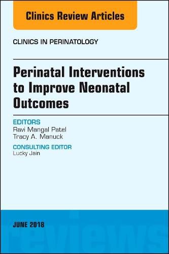 Cover image for Perinatal Interventions to Improve Neonatal Outcomes, An Issue of Clinics in Perinatology