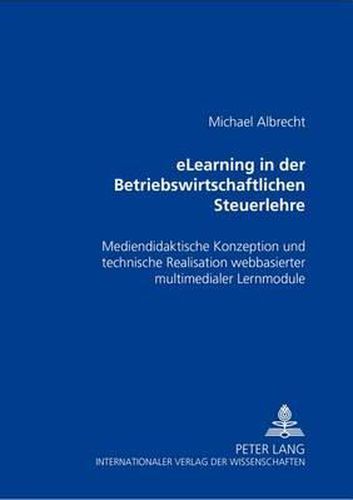 Cover image for Elearning in Der Betriebswirtschaftlichen Steuerlehre: Mediendidaktische Konzeption Und Technische Realisation Webbasierter Multimedialer Lernmodule