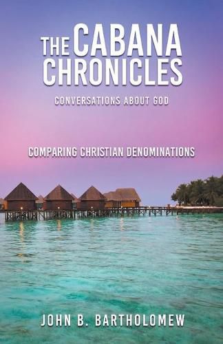 Cover image for The Cabana Chronicles Conversations About God Comparing Christian Denominations