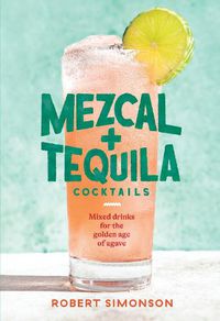 Cover image for Mezcal and Tequila Cocktails: Mixed Drinks for the Golden Age of Agave