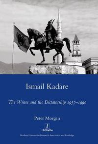 Cover image for Ismail Kadare: The Writer and the Dictatorship 1957-1990