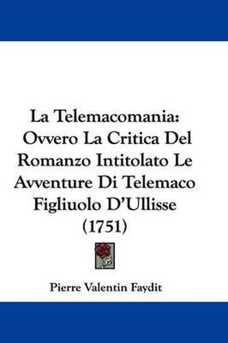 Cover image for La Telemacomania: Ovvero La Critica Del Romanzo Intitolato Le Avventure Di Telemaco Figliuolo D'Ullisse (1751)