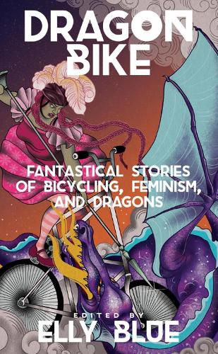 Cover image for Dragon Bike: Fantastical Stories of Bicycling, Feminism & Dragons