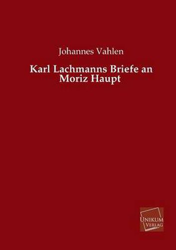 Karl Lachmanns Briefe an Moriz Haupt